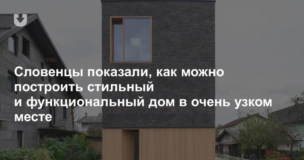 Словенцы показали, как можно построить стильный и функциональный дом в очень узком месте