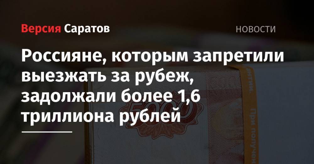 Россияне, которым запретили выезжать за рубеж, задолжали более 1,6 триллиона рублей