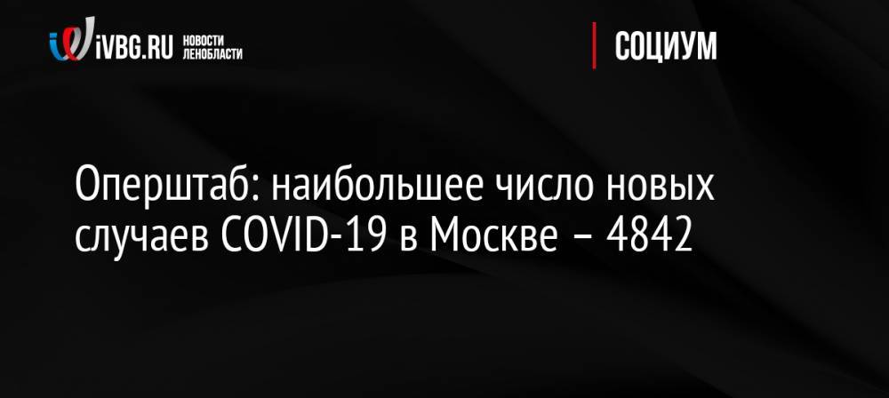 Оперштаб: наибольшее число новых случаев COVID-19 в Москве – 4842