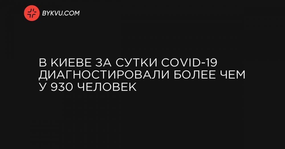 В Киеве за сутки COVID-19 диагностировали более чем у 930 человек