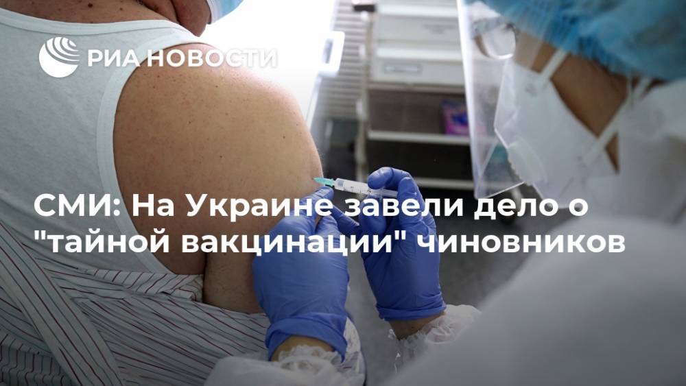 СМИ: На Украине завели дело о "тайной вакцинации" чиновников