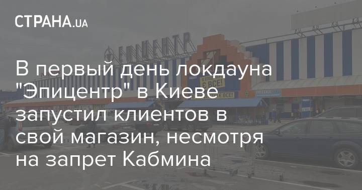 В первый день локдауна "Эпицентр" в Киеве запустил клиентов в свой магазин, несмотря на запрет Кабмина