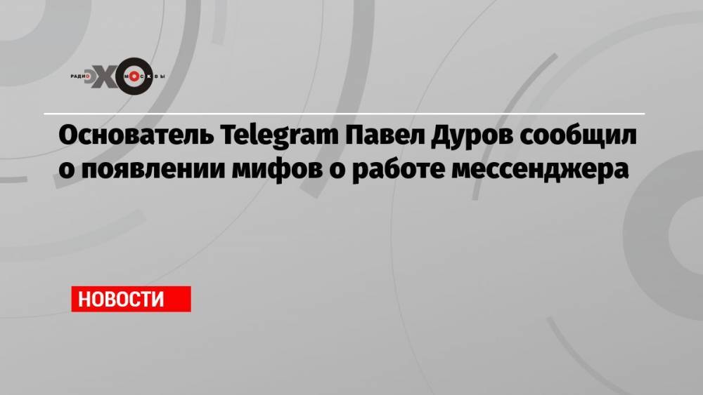 Основатель Telegram Павел Дуров сообщил о появлении мифов о работе мессенджера