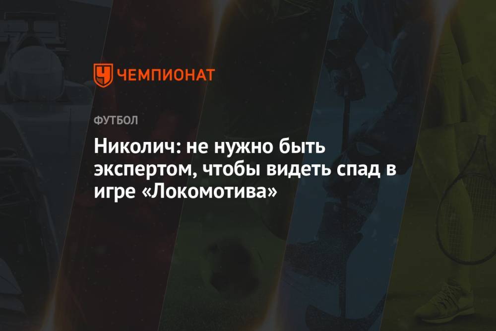 Николич: не нужно быть экспертом, чтобы видеть спад в игре «Локомотива»