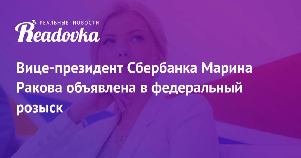 Вице-президент Сбербанка Марина Ракова объявлена в федеральный розыск