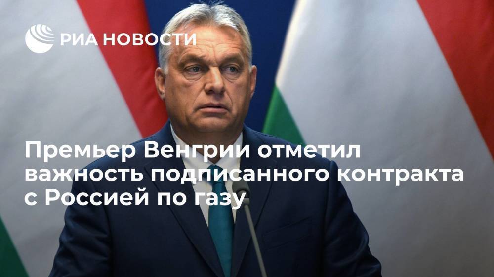 Премьер Венгрии Орбан: заключить соглашение с Россией по поставкам газа было необходимо