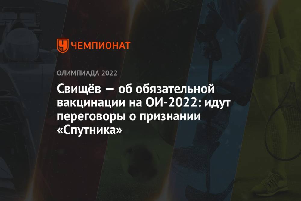 Свищёв — об обязательной вакцинации на ОИ-2022: идут переговоры о признании «Спутника»