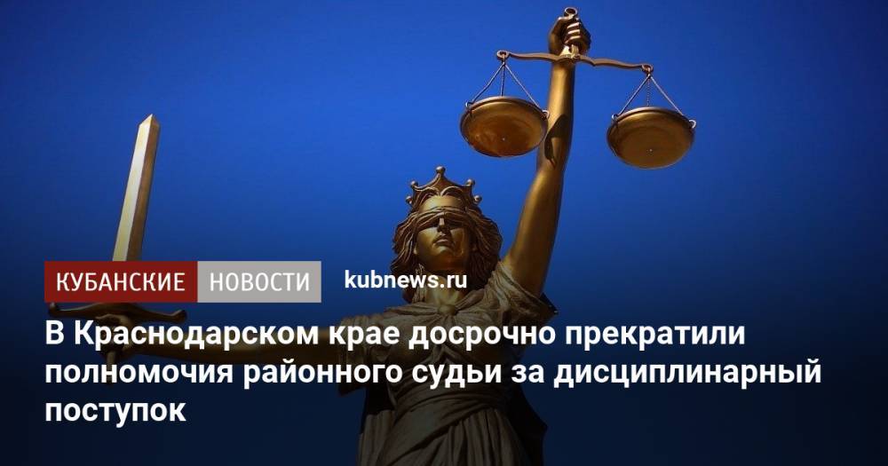 В Краснодарском крае досрочно прекратили полномочия районного судьи за дисциплинарный проступок