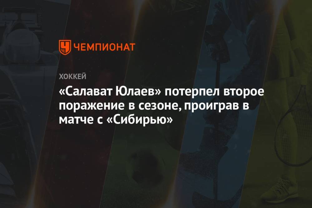 «Салават Юлаев» потерпел второе поражение в сезоне, проиграв в матче с «Сибирью»