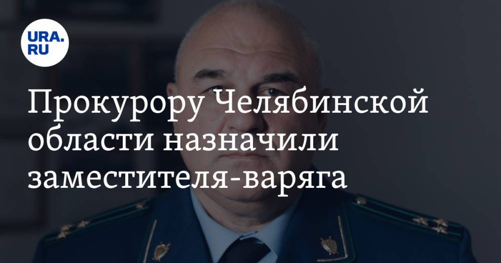 Прокурору Челябинской области назначили заместителя-варяга
