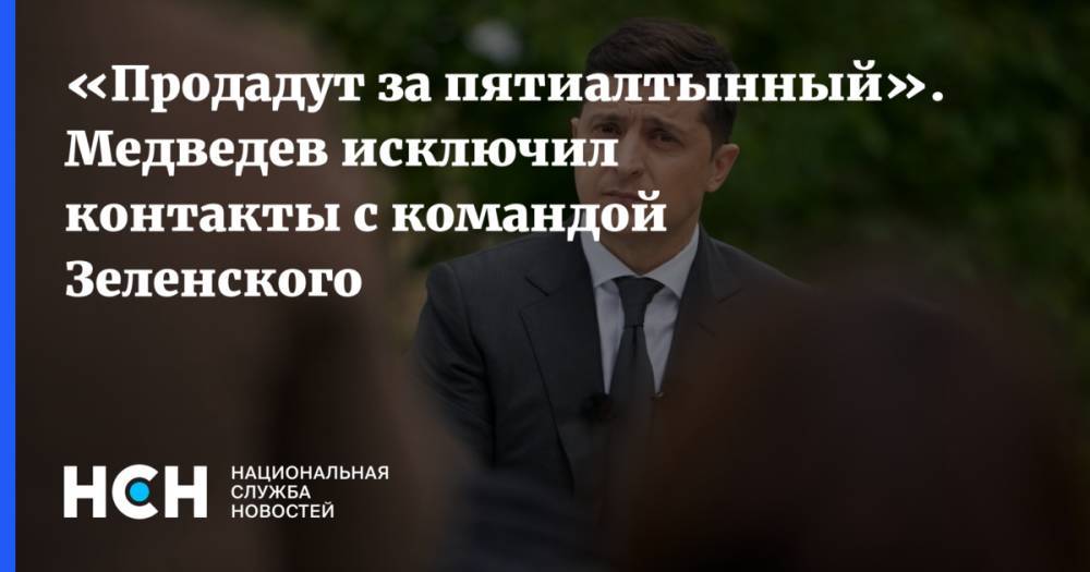 «Продадут за пятиалтынный». Медведев исключил контакты с командой Зеленского
