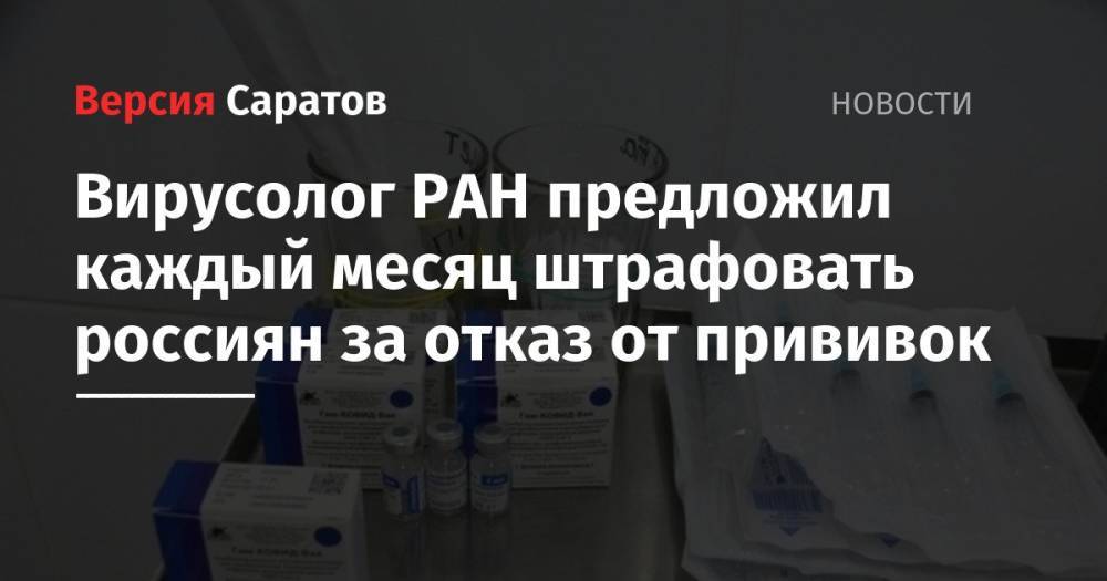 Вирусолог РАН предложил каждый месяц штрафовать россиян за отказ от прививок