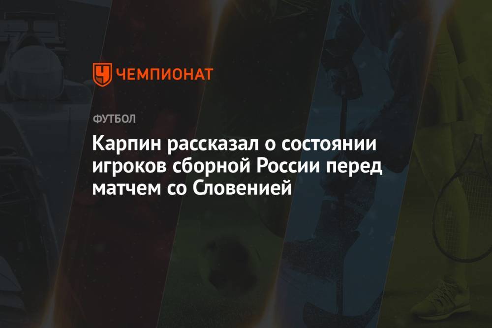 Карпин рассказал о состоянии игроков сборной России перед матчем со Словенией