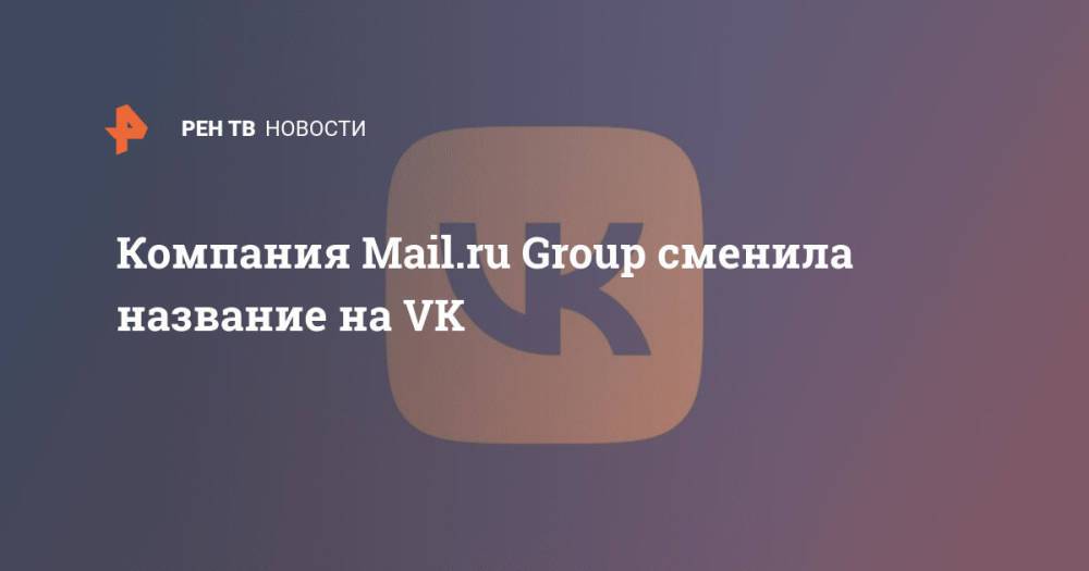 Компания Mail.ru Group сменила название на VK