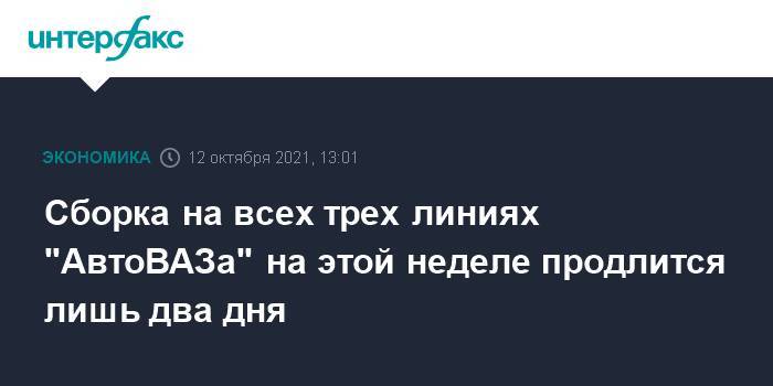 Сборка на всех трех линиях "АвтоВАЗа" на этой неделе продлится лишь два дня