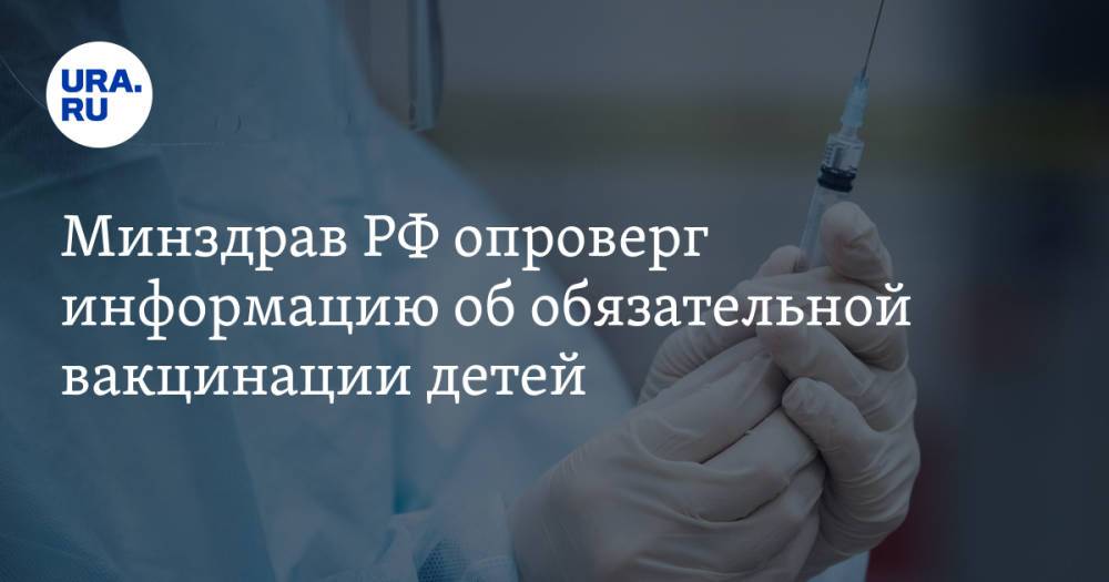 Минздрав РФ опроверг информацию об обязательной вакцинации детей