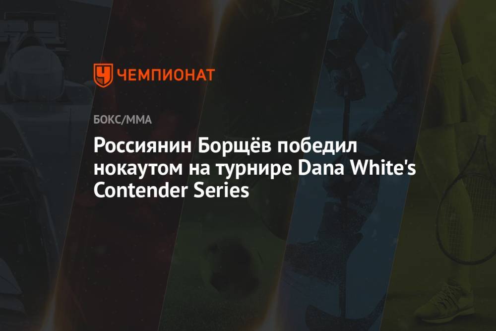 Россиянин Борщёв победил нокаутом на турнире Dana White's Contender Series
