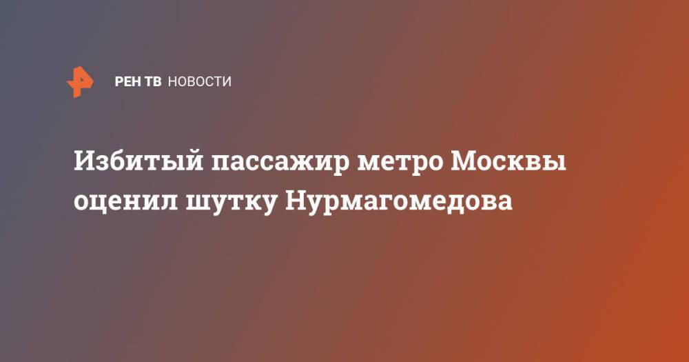 Избитый пассажир метро Москвы оценил шутку Нурмагомедова