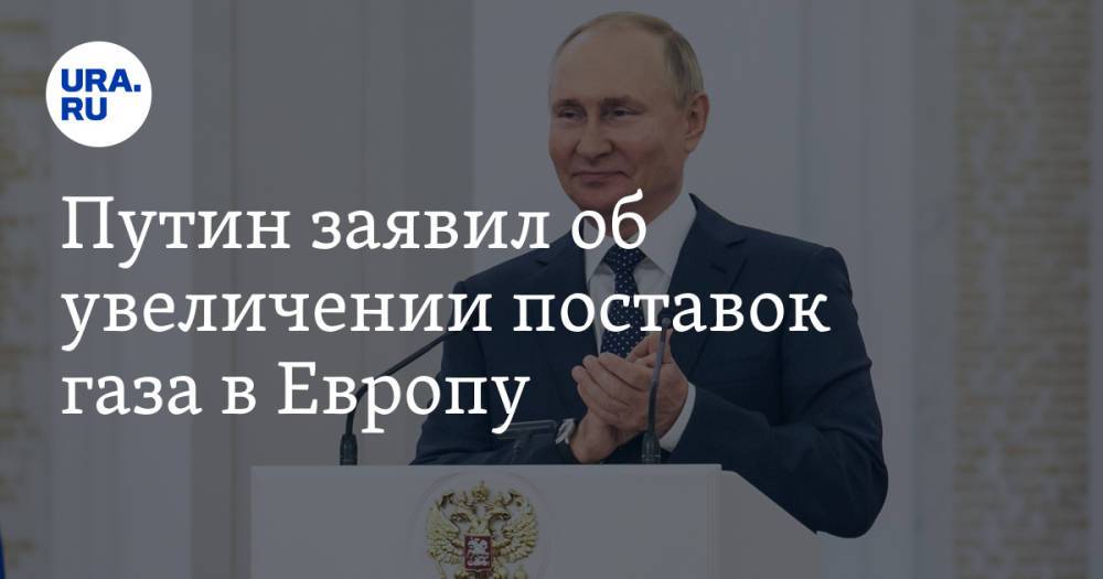 Путин заявил об увеличении поставок газа в Европу