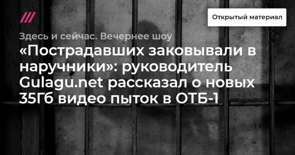 «Пострадавших заковывали в наручники»: руководитель Gulagu.net рассказал о новых 35Гб видео пыток в ОТБ-1