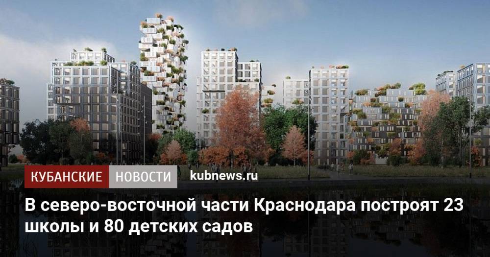 В северо-восточной части Краснодара построят 23 школы и 80 детских садов