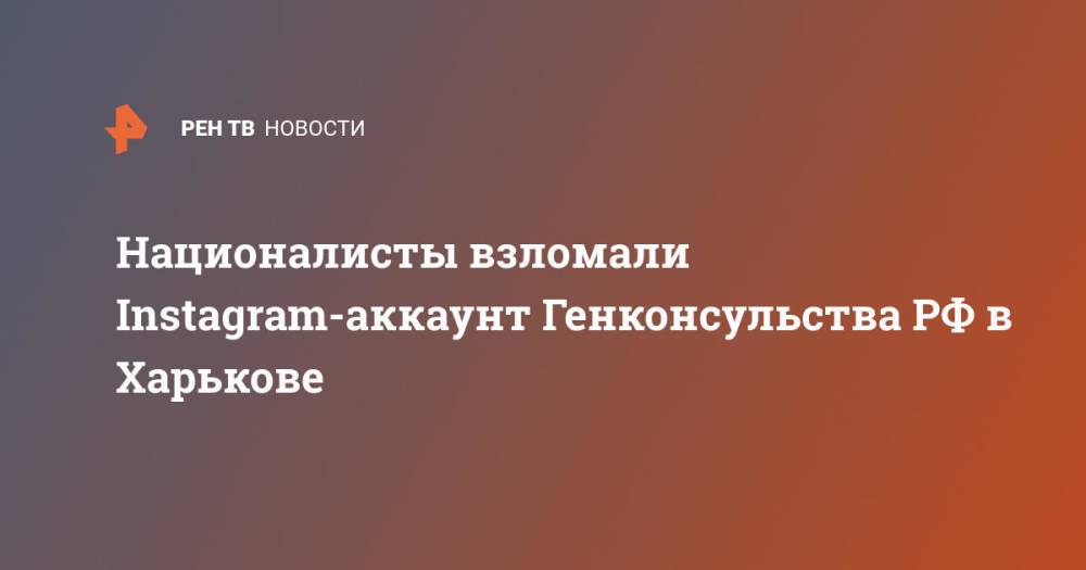 Националисты взломали Instagram-аккаунт Генконсульства РФ в Харькове