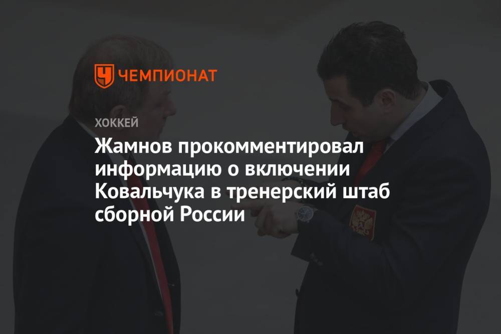 Жамнов прокомментировал информацию о включении Ковальчука в тренерский штаб сборной России