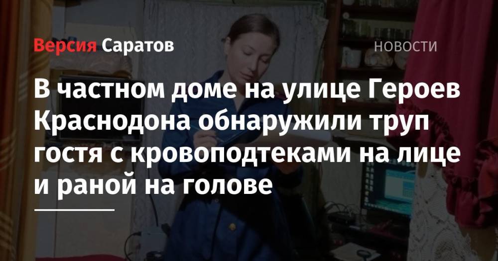 В частном доме на улице Героев Краснодона обнаружили труп гостя с кровоподтеками на лице и раной на голове