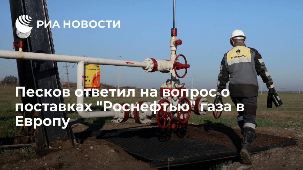 Путин не принимал решений о трубопроводных поставках "Роснефтью" газа в Европу