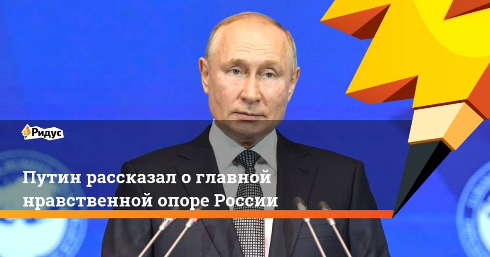 Путин рассказал о главной нравственной опоре России