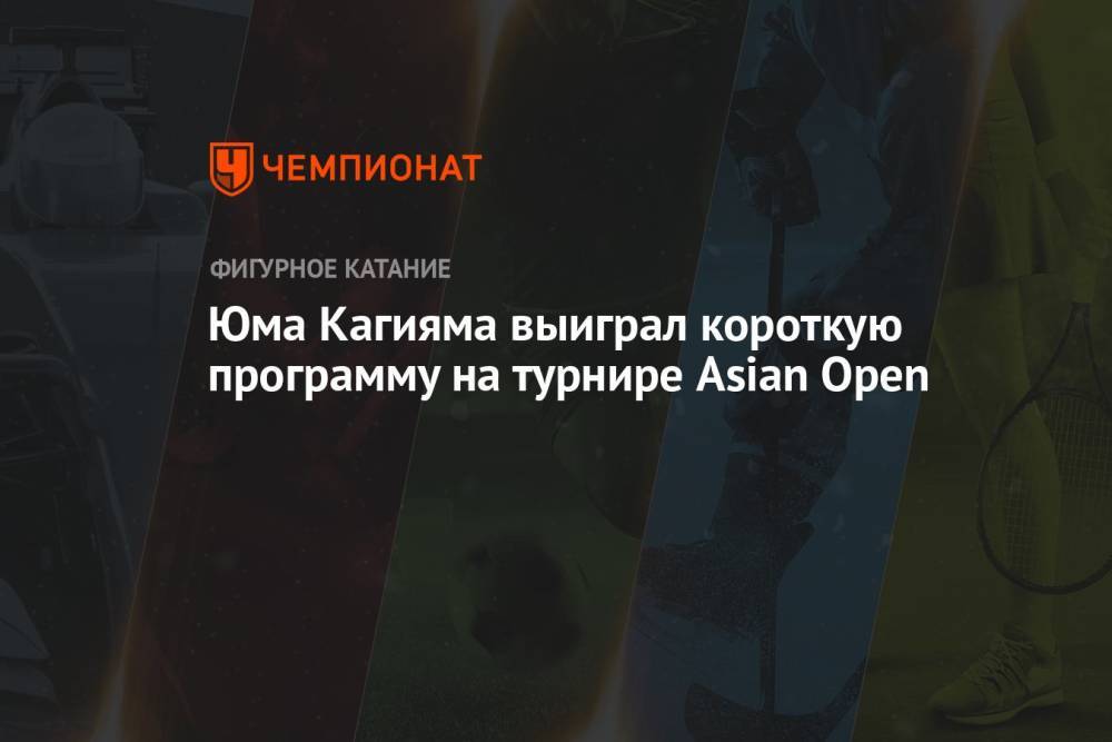 Юма Кагияма выиграл короткую программу на турнире Asian Open
