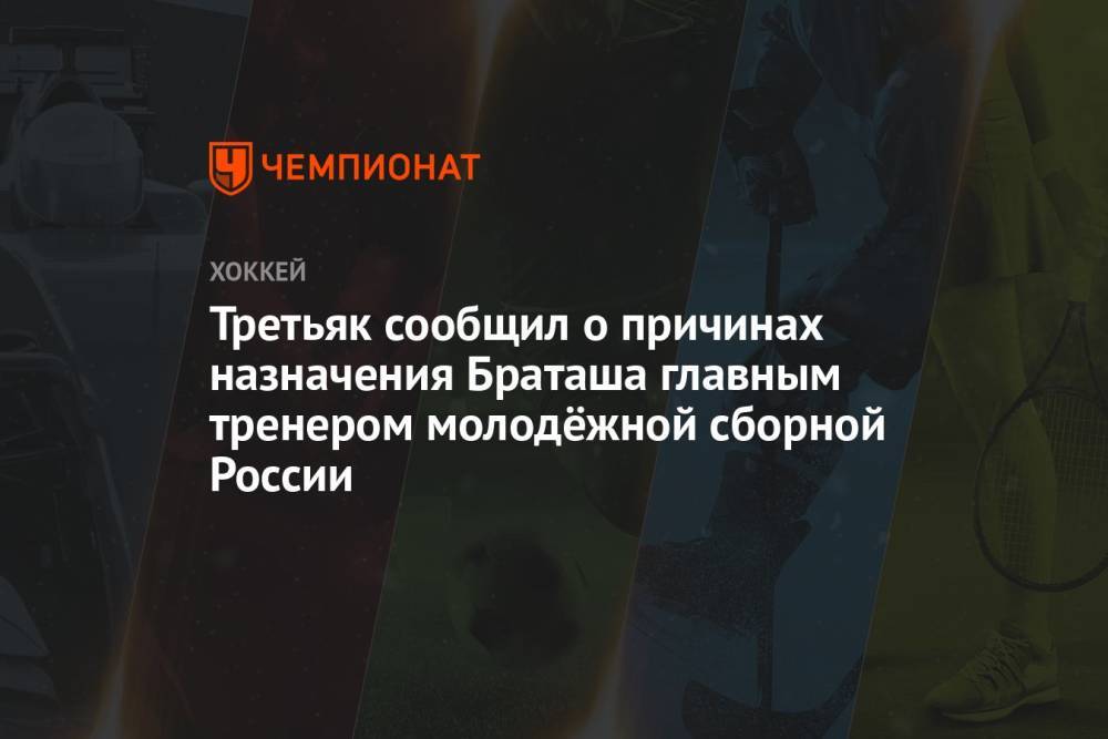 Третьяк сообщил о причинах назначения Браташа главным тренером молодёжной сборной России
