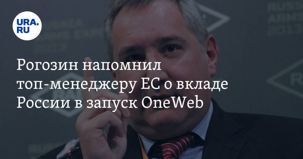 Рогозин напомнил топ-менеджеру ЕС о вкладе России в запуск OneWeb