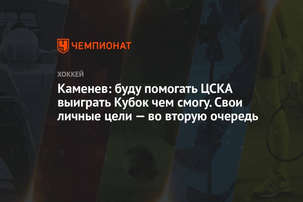 Каменев: буду помогать ЦСКА выиграть Кубок чем смогу. Свои личные цели — во вторую очередь