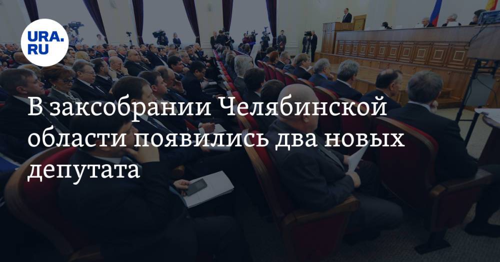 В заксобрании Челябинской области появились два новых депутата