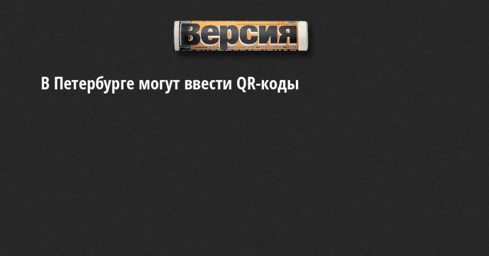 В Петербурге могут ввести QR-коды