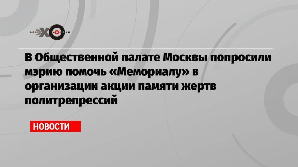 В Общественной палате Москвы попросили мэрию помочь «Мемориалу» в организации акции памяти жертв политрепрессий