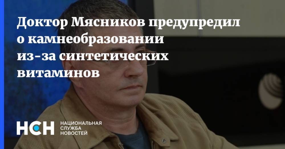 Доктор Мясников предупредил о камнеобразовании из-за синтетических витаминов