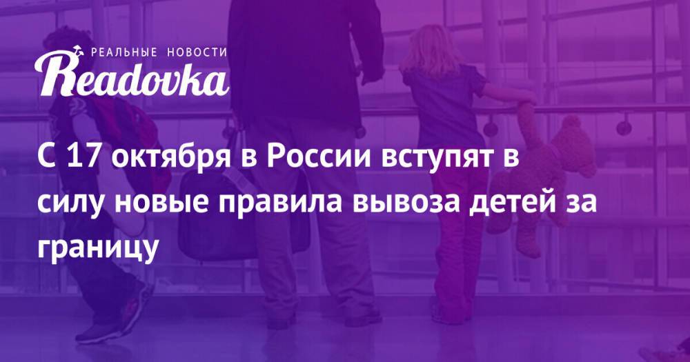 С 17 октября в России вступят в силу новые правила вывоза детей за границу