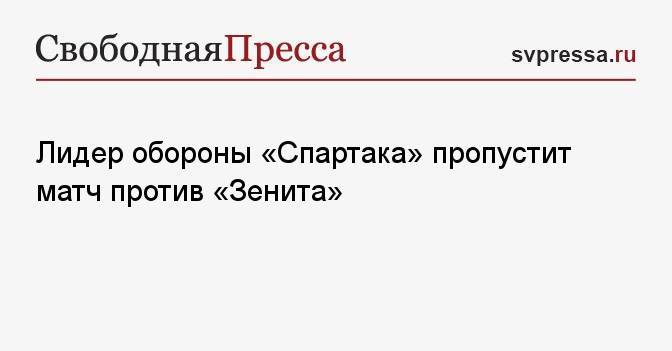 Лидер обороны «Спартака» пропустит матч против «Зенита»