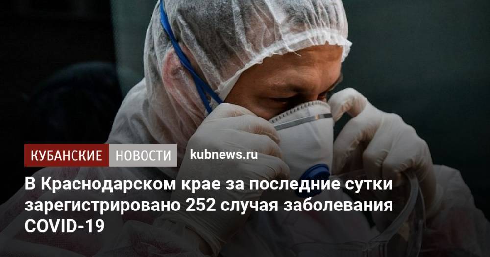 В Краснодарском крае за последние сутки зарегистрировано 252 случая заболевания COVID-19
