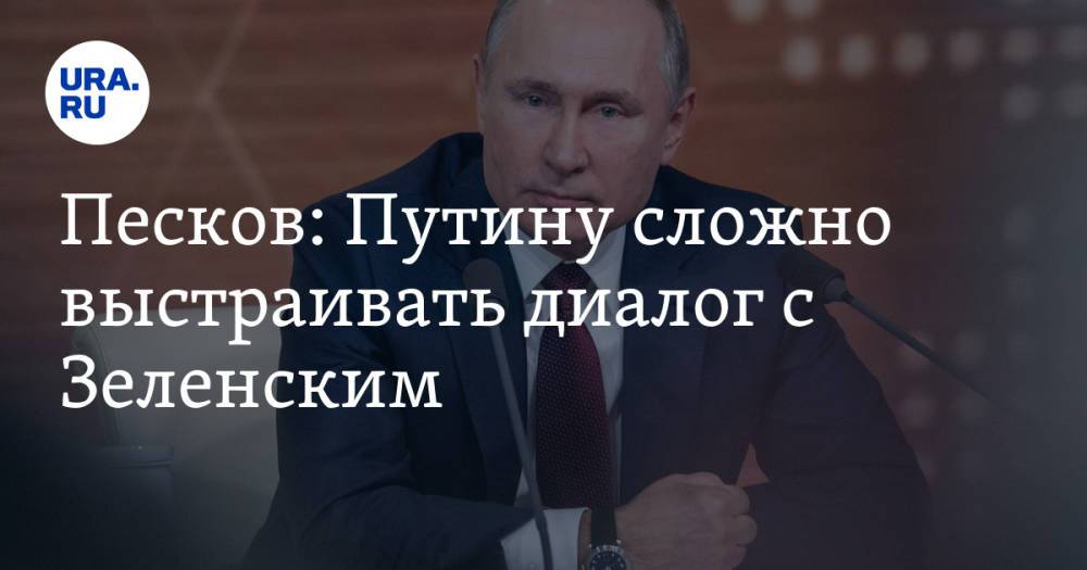 Песков: Путину сложно выстраивать диалог с Зеленским