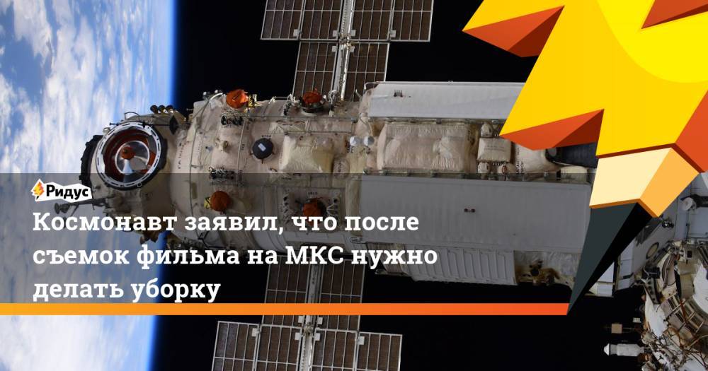 Космонавт заявил, что после съемок фильма на МКС нужно делать уборку