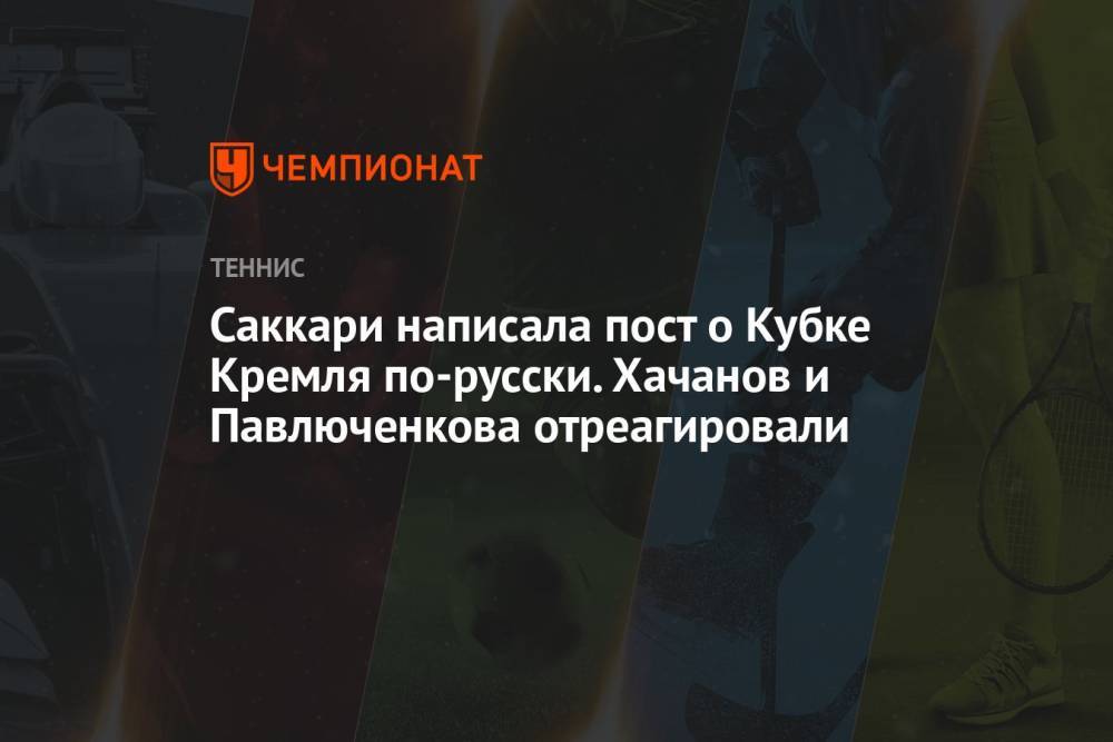 Саккари написала пост о Кубке Кремля по-русски. Хачанов и Павлюченкова отреагировали