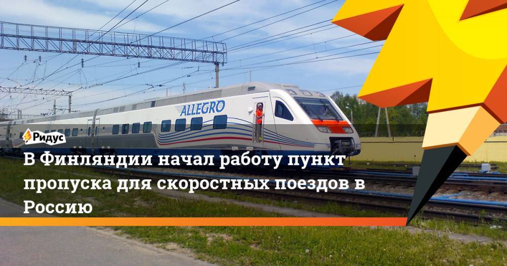 В Финляндии начал работу пункт пропуска для скоростных поездов в Россию