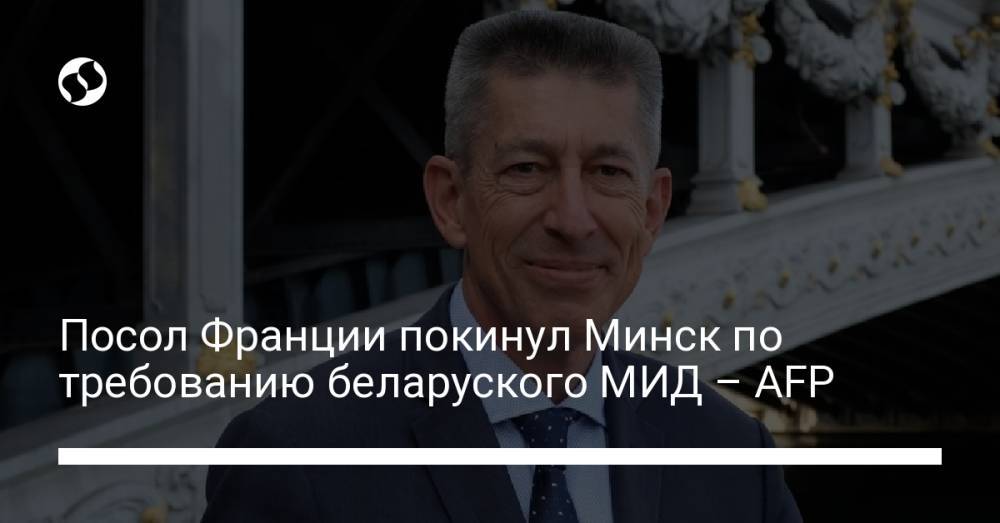 Посол Франции покинул Минск по требованию беларуского МИД – AFP