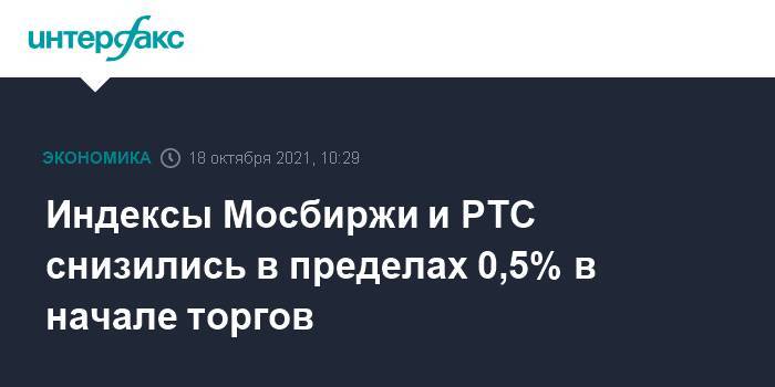 Индексы Мосбиржи и РТС снизились в пределах 0,5% в начале торгов