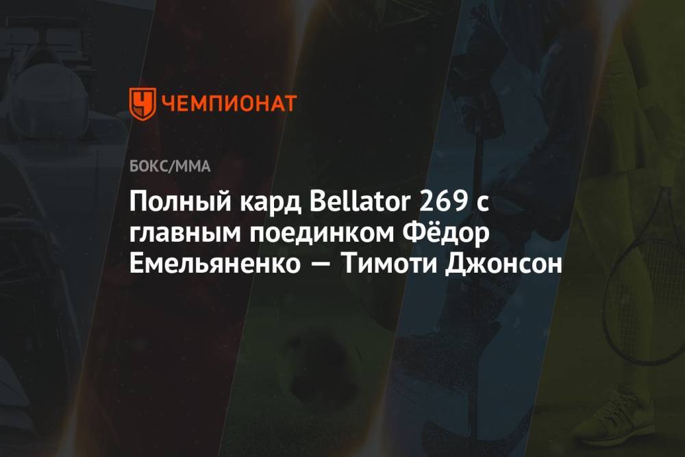 Полный кард Bellator 269 с главным поединком Фёдор Емельяненко — Тимоти Джонсон