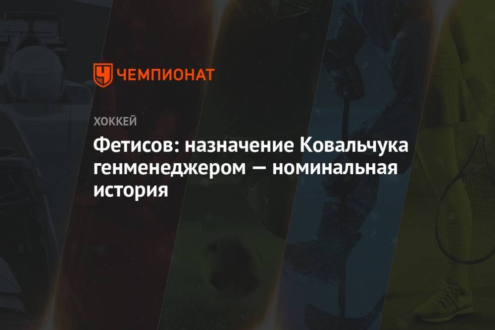Фетисов оценил назначение Ковальчука генеральным менеджером сборной России на Олимпиаду