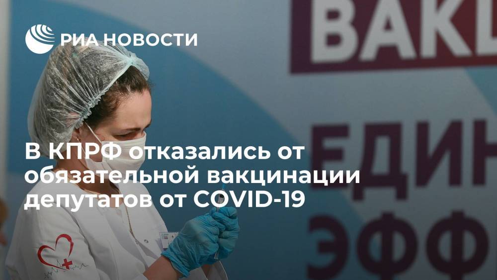 В КПРФ назвали вакцинацию от COVID-19 добровольным делом каждого депутата